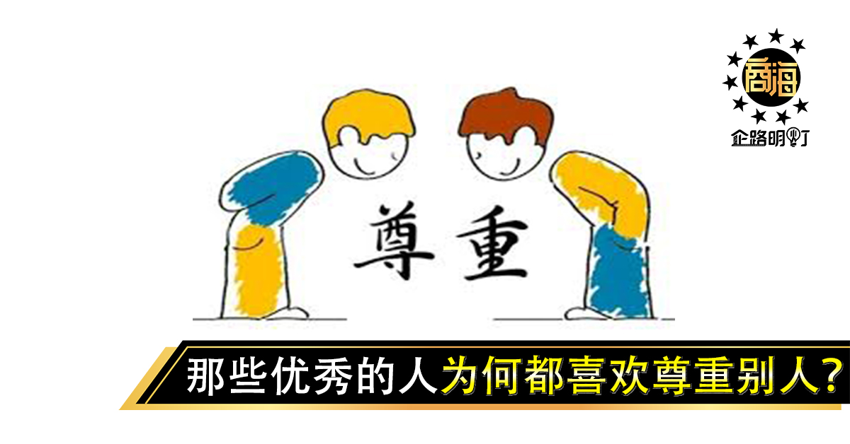 那些优秀的人，为何都喜欢尊重别人？（深度好文） – 商海数码商业媒体 ShangHai Business Media
