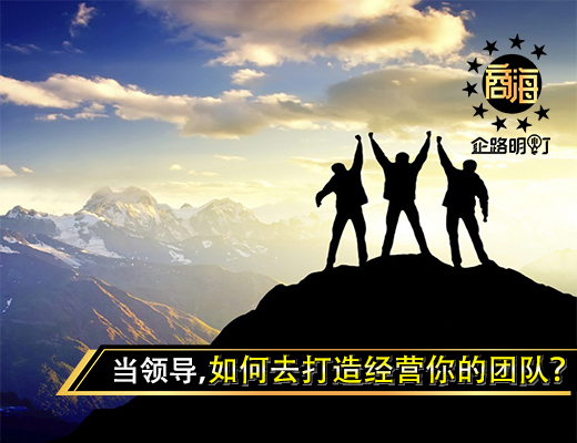 当领导，如何去打造经营你的团队？