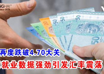令吉再度跌破4.70大关 美国就业数据强劲引发汇率震荡