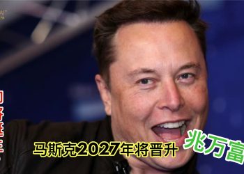 全球首位兆亿富豪即将诞生？马斯克2027年晋升兆万富豪