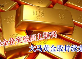 国际金价突破历史新高 大马黄金股持续走强