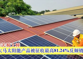 美国挥关税大棒 大马太阳能产品被征收最高81.24%反倾销税