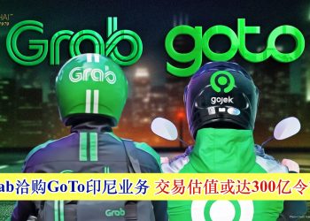 Grab洽购GoTo印尼业务 交易估值或达300亿令吉
