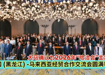 中国 (黑龙江) -马来西亚经贸合作交流会 大马确认为2026年“哈洽会”主宾国