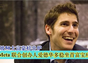 新加坡50大富豪榜出炉 Meta联合创办人爱德华多稳坐首富宝座