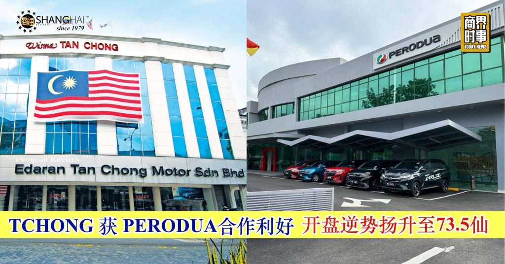 TCHONG获PERODUA合作利好 开盘逆势扬升至73.5仙 – 商海数码商业媒体 ShangHai Business Media