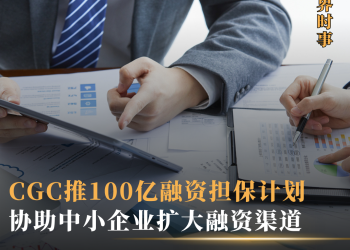 CGC推100亿融资担保计划 协助中小企业扩大融资渠道