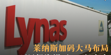 项目投资增至8.4亿令吉 莱纳斯加码大马布局