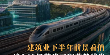 逾140亿基建工程蓄势待发 建筑业下半年前景看俏