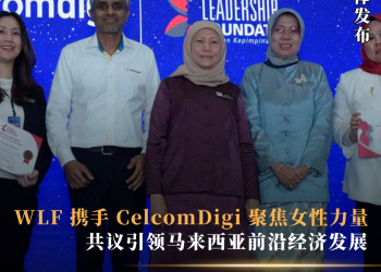 Women Leadership Foundation携手 CelcomDigi 聚焦女性力量 共议引领马来西亚前沿经济发展